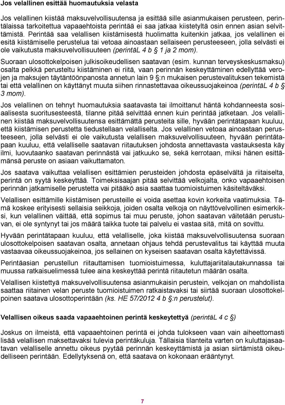 Perintää saa velallisen kiistämisestä huolimatta kuitenkin jatkaa, jos velallinen ei esitä kiistämiselle perustelua tai vetoaa ainoastaan sellaiseen perusteeseen, jolla selvästi ei ole vaikutusta