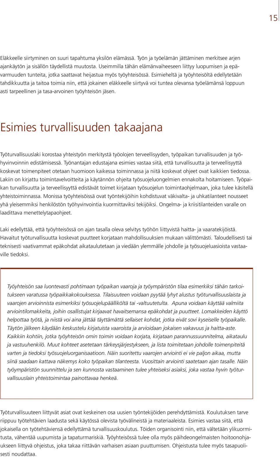 Esimieheltä ja työyhteisöltä edellytetään tahdikkuutta ja taitoa toimia niin, että jokainen eläkkeelle siirtyvä voi tuntea olevansa työelämänsä loppuun asti tarpeellinen ja tasa-arvoinen työyhteisön