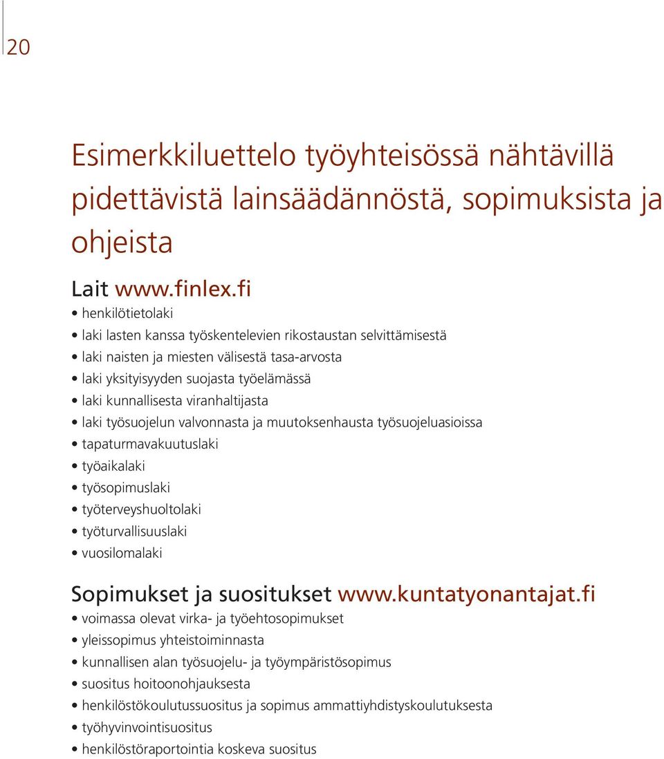 viranhaltijasta laki työsuojelun valvonnasta ja muutoksenhausta työsuojeluasioissa tapaturmavakuutuslaki työaikalaki työsopimuslaki työterveyshuoltolaki työturvallisuuslaki vuosilomalaki Sopimukset