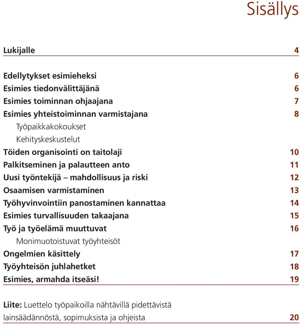 Osaamisen varmistaminen 13 Työhyvinvointiin panostaminen kannattaa 14 Esimies turvallisuuden takaajana 15 Työ ja työelämä muuttuvat 16 Monimuotoistuvat