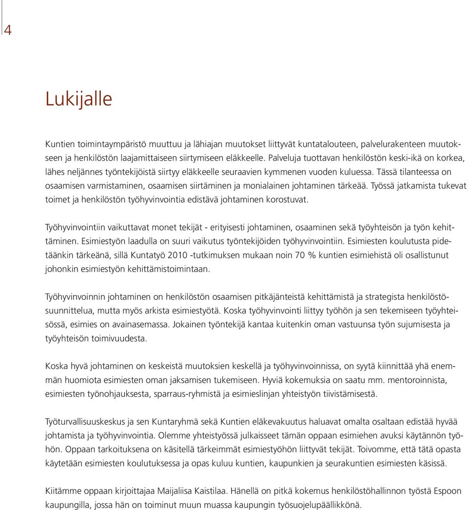 Tässä tilanteessa on osaamisen varmistaminen, osaamisen siirtäminen ja monialainen johtaminen tärkeää. Työssä jatkamista tukevat toimet ja henkilöstön työhyvinvointia edistävä johtaminen korostuvat.