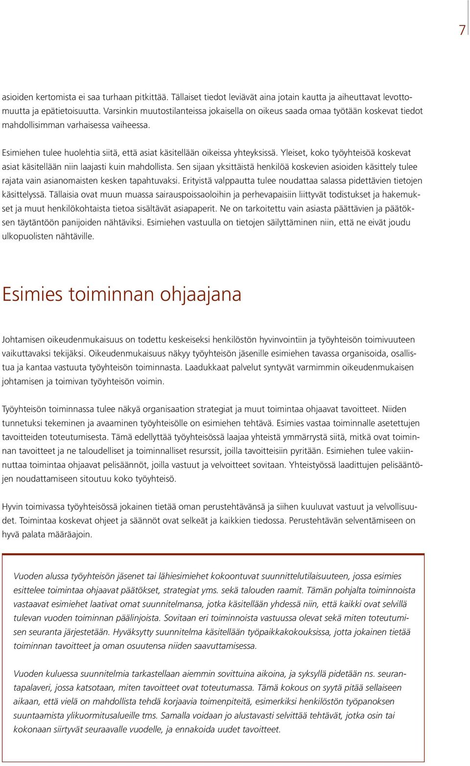 Yleiset, koko työyhteisöä koskevat asiat käsitellään niin laajasti kuin mahdollista. Sen sijaan yksittäistä henkilöä koskevien asioiden käsittely tulee rajata vain asianomaisten kesken tapahtuvaksi.