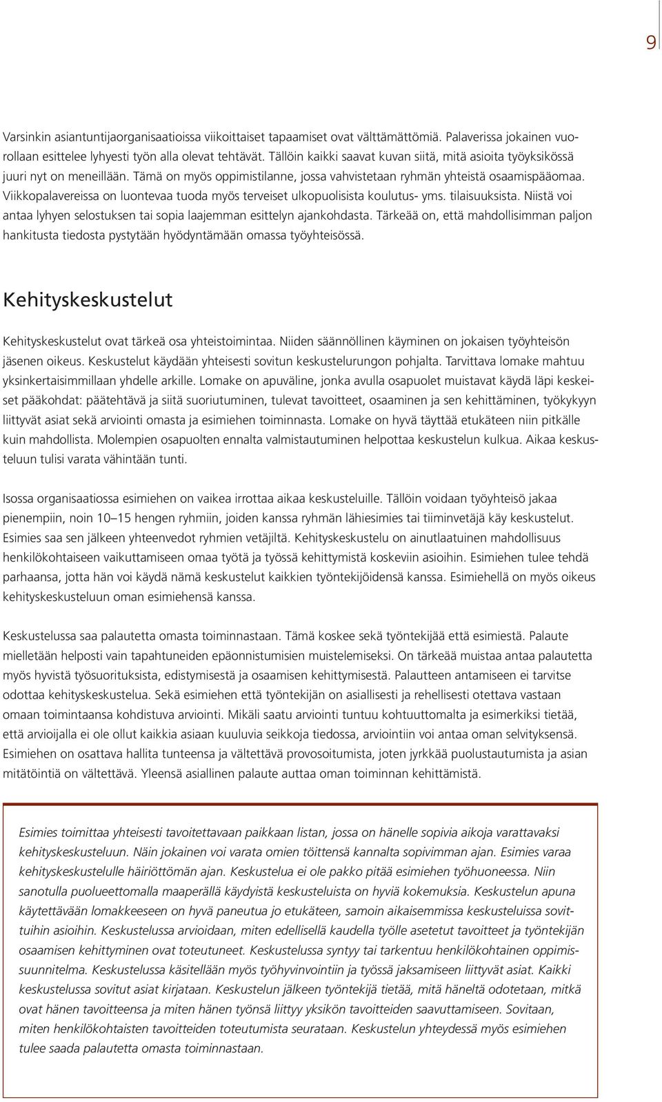 Viikkopalavereissa on luontevaa tuoda myös terveiset ulkopuolisista koulutus- yms. tilaisuuksista. Niistä voi antaa lyhyen selostuksen tai sopia laajemman esittelyn ajankohdasta.