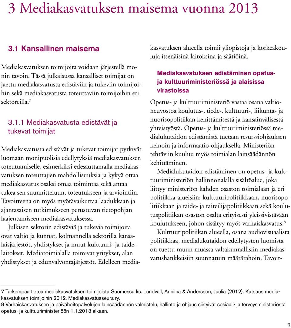 1 Mediakasvatusta edistävät ja tukevat toimijat Mediakasvatusta edistävät ja tukevat toimijat pyrkivät luomaan monipuolisia edellytyksiä mediakasvatuksen toteuttamiselle, esimerkiksi edesauttamalla