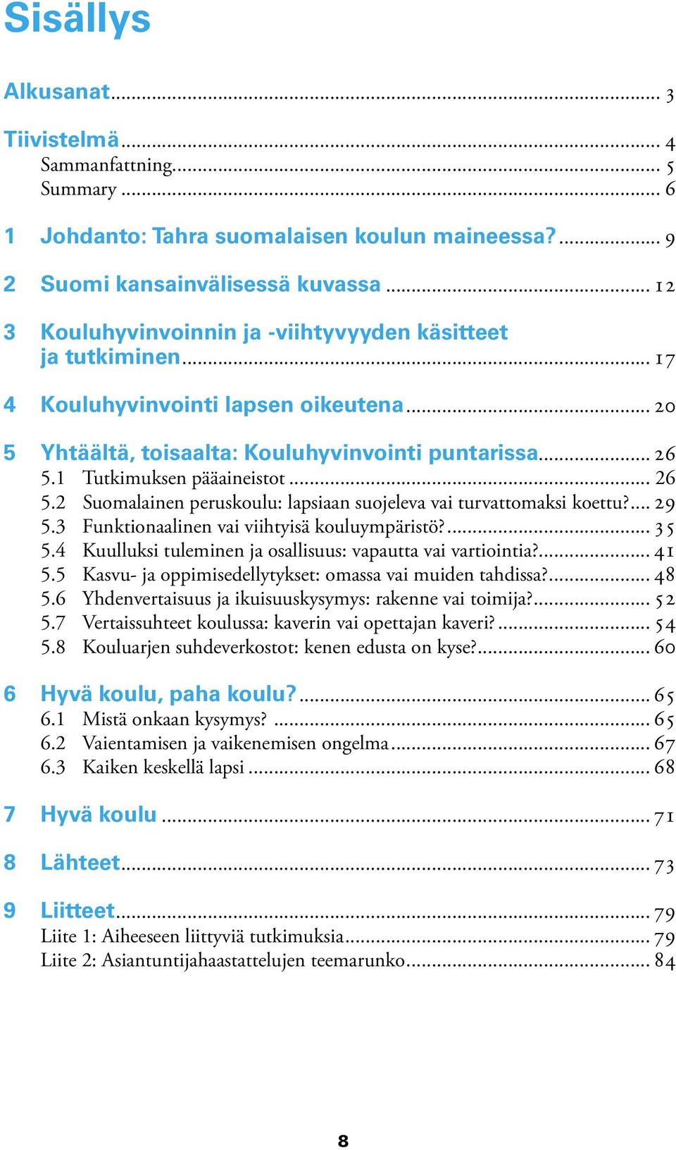 1 Tutkimuksen pääaineistot... 26 5.2 Suomalainen peruskoulu: lapsiaan suojeleva vai turvattomaksi koettu?... 29 5.3 Funktionaalinen vai viihtyisä kouluympäristö?... 35 5.