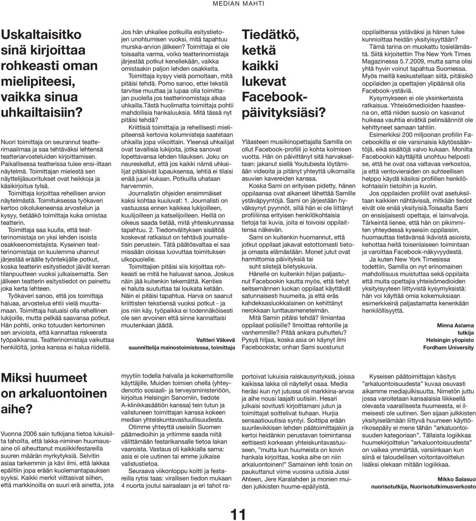 Toimittajan mielestä sen näyttelijäsuoritukset ovat heikkoja ja käsikirjoitus tylsä. Toimittaja kirjoittaa rehellisen arvion näytelmästä.