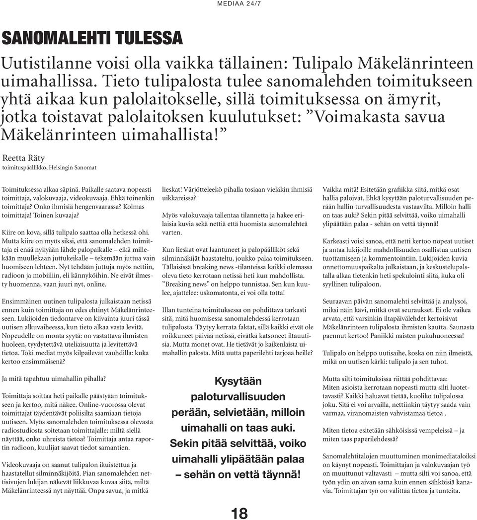 uimahallista! Reetta Räty toimituspäällikkö, Helsingin Sanomat Toimituksessa alkaa säpinä. Paikalle saatava nopeasti toimittaja, valokuvaaja, videokuvaaja. Ehkä toinenkin toimittaja?
