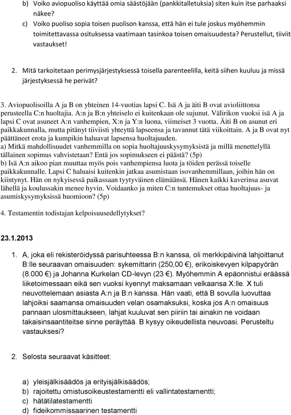 Mitä tarkoitetaan perimysjärjestyksessä toisella parenteelilla, keitä siihen kuuluu ja missä järjestyksessä he perivät? 3. Aviopuolisoilla A ja B on yhteinen 14-vuotias lapsi C.