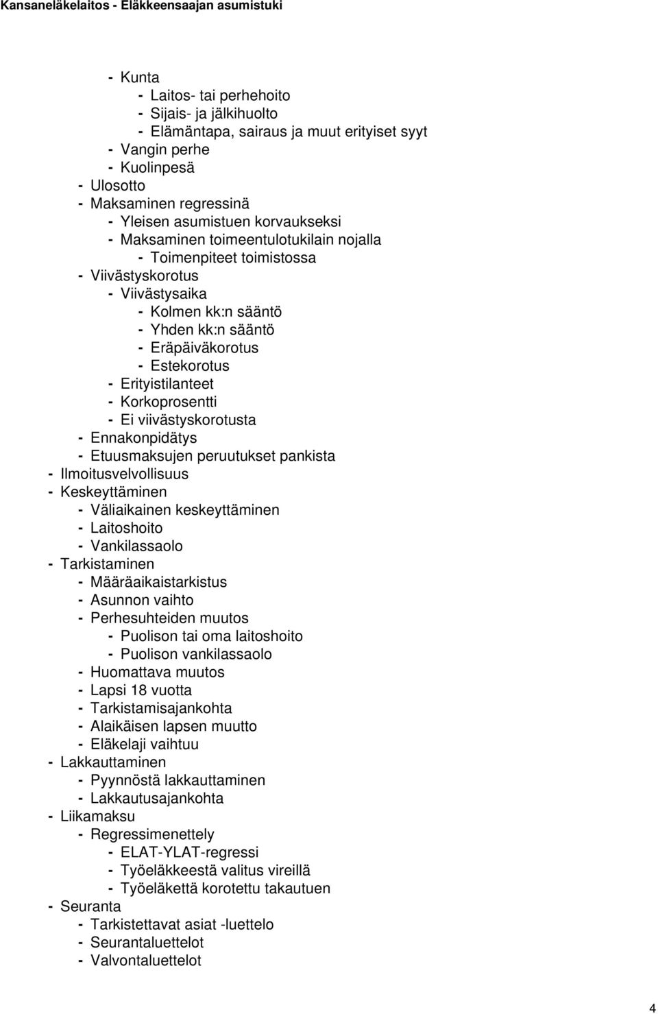 Korkoprosentti - Ei viivästyskorotusta - Ennakonpidätys - Etuusmaksujen peruutukset pankista - Ilmoitusvelvollisuus - Keskeyttäminen - Väliaikainen keskeyttäminen - Laitoshoito - Vankilassaolo -