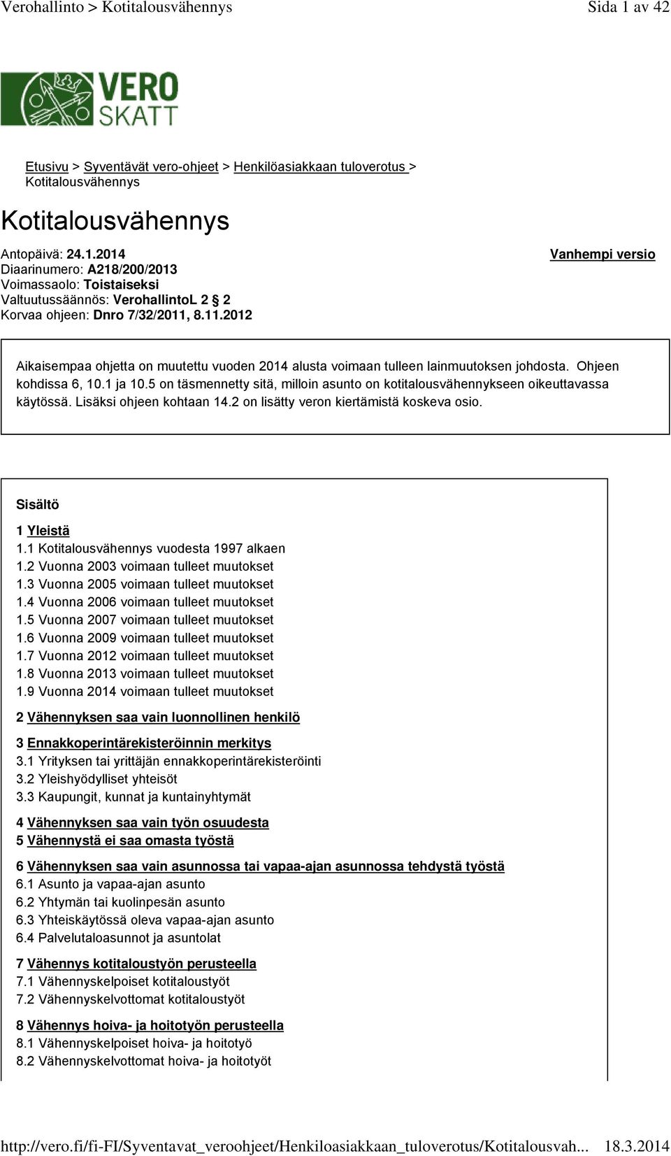 5 on täsmennetty sitä, milloin asunto on kotitalousvähennykseen oikeuttavassa käytössä. Lisäksi ohjeen kohtaan 14.2 on lisätty veron kiertämistä koskeva osio. Sisältö 1 Yleistä 1.