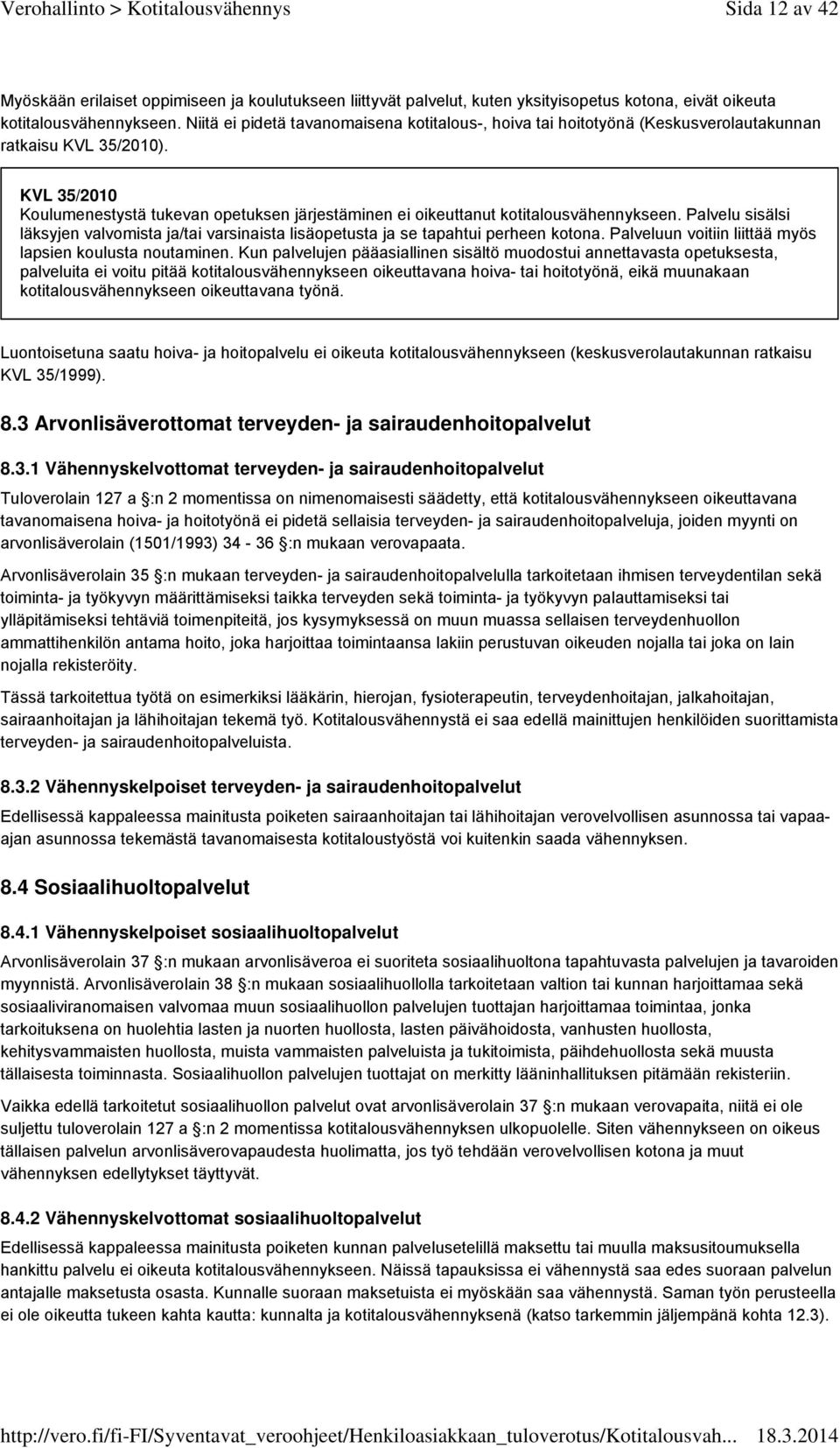 KVL 35/2010 Koulumenestystä tukevan opetuksen järjestäminen ei oikeuttanut kotitalousvähennykseen. Palvelu sisälsi läksyjen valvomista ja/tai varsinaista lisäopetusta ja se tapahtui perheen kotona.