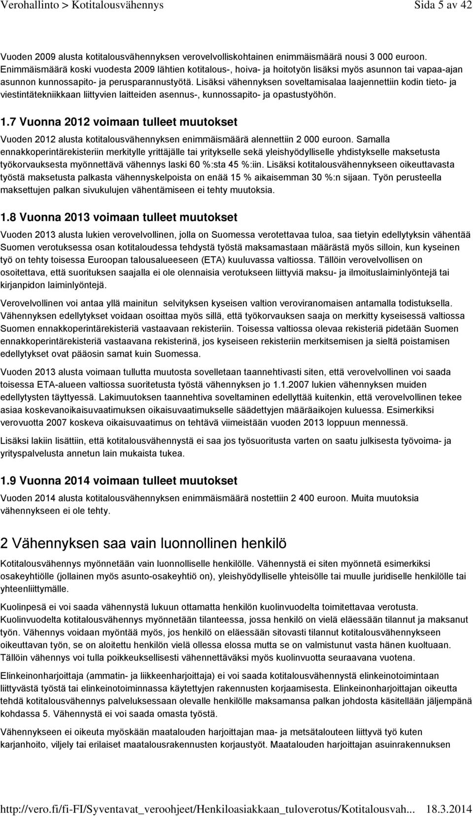 Lisäksi vähennyksen soveltamisalaa laajennettiin kodin tieto- ja viestintätekniikkaan liittyvien laitteiden asennus-, kunnossapito- ja opastustyöhön. 1.