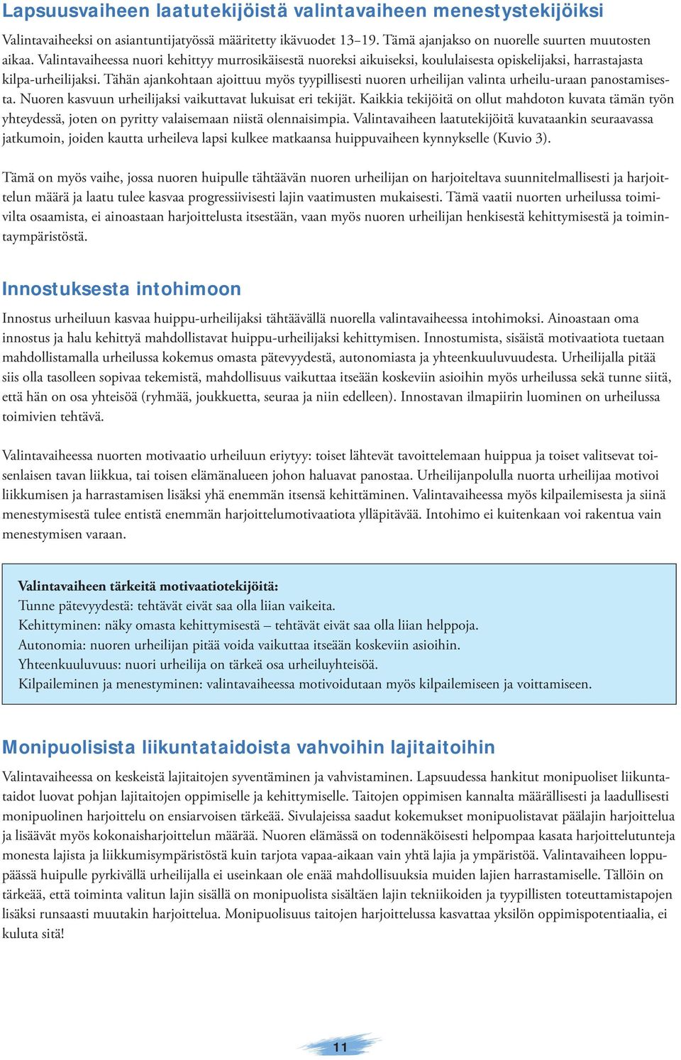 Tähän ajankohtaan ajoittuu myös tyypillisesti nuoren urheilijan valinta urheilu-uraan panostamisesta. Nuoren kasvuun urheilijaksi vaikuttavat lukuisat eri tekijät.