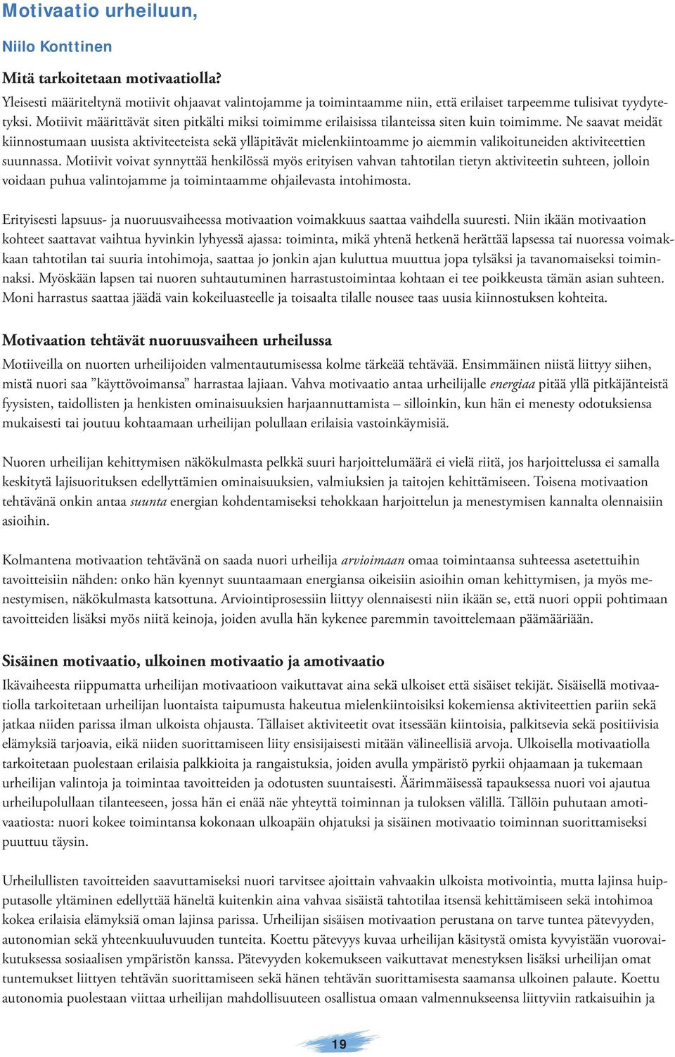 Ne saavat meidät kiinnostumaan uusista aktiviteeteista sekä ylläpitävät mielenkiintoamme jo aiemmin valikoituneiden aktiviteettien suunnassa.