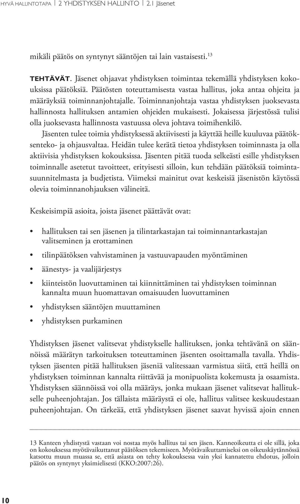 Toiminnanjohtaja vastaa yhdistyksen juoksevasta hallinnosta hallituksen antamien ohjeiden mukaisesti. Jokaisessa järjestössä tulisi olla juoksevasta hallinnosta vastuussa oleva johtava toimihenkilö.