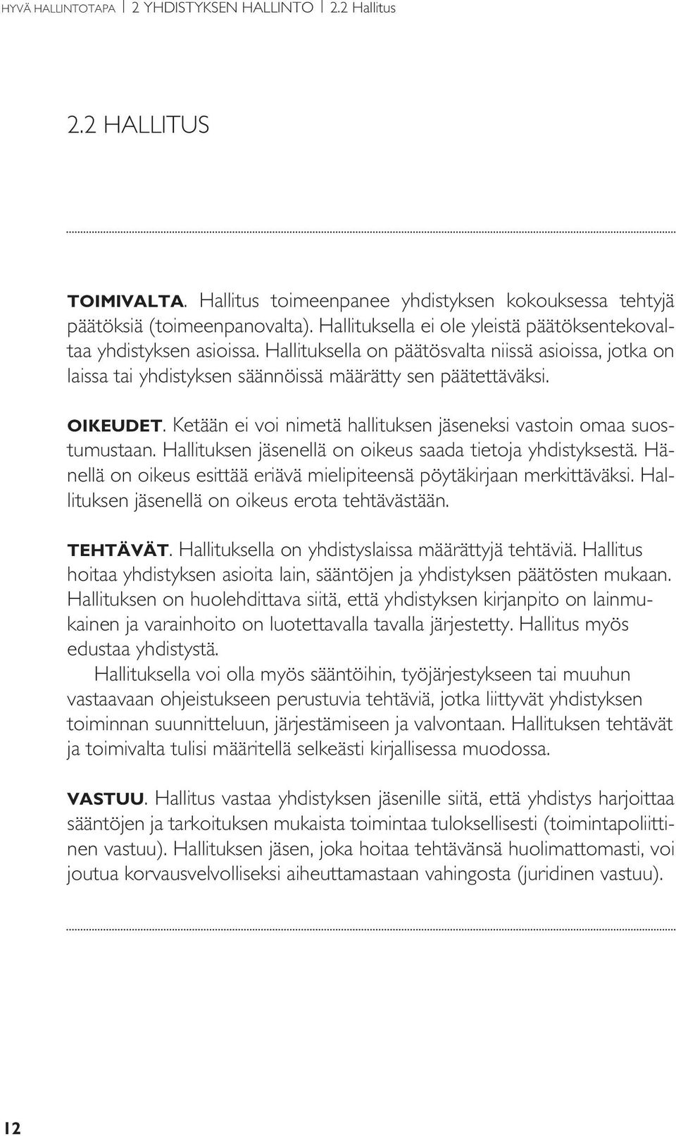 Ketään ei voi nimetä hallituksen jäseneksi vastoin omaa suostumustaan. Hallituksen jäsenellä on oikeus saada tietoja yhdistyksestä.