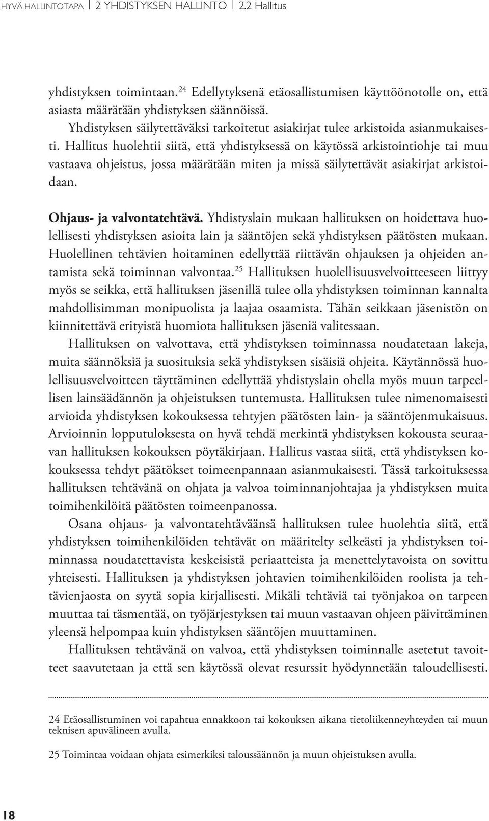 Hallitus huolehtii siitä, että yhdistyksessä on käytössä arkistointiohje tai muu vastaava ohjeistus, jossa määrätään miten ja missä säilytettävät asiakirjat arkistoidaan. Ohjaus- ja valvontatehtävä.