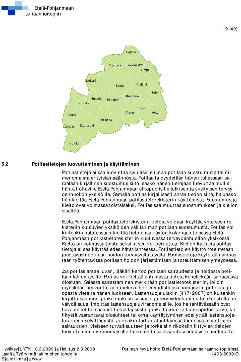 terveydenhuollon yksiköille. Samalla potilas kirjallisesti antaa tiedon siitä, haluaako hän kieltää Etelä-Pohjanmaan potilastietorekisterin käyttämistä. Suostumus ja kielto ovat voimassa toistaiseksi.