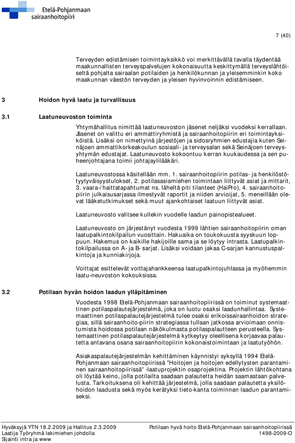 1 Laatuneuvoston toiminta Yhtymähallitus nimittää laatuneuvoston jäsenet neljäksi vuodeksi kerrallaan. Jäsenet on valittu eri ammattiryhmistä ja sairaanhoitopiirin eri toimintayksiköistä.