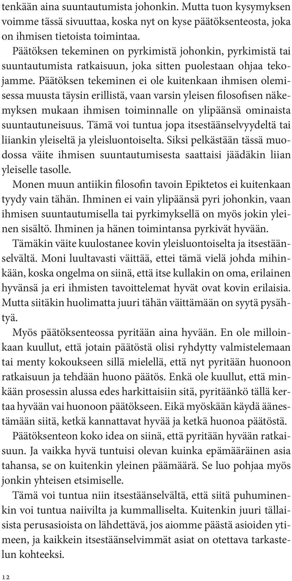 Päätöksen tekeminen ei ole kuitenkaan ihmisen olemisessa muusta täysin erillistä, vaan varsin yleisen filosofisen näkemyksen mukaan ihmisen toiminnalle on ylipäänsä ominaista suuntautuneisuus.