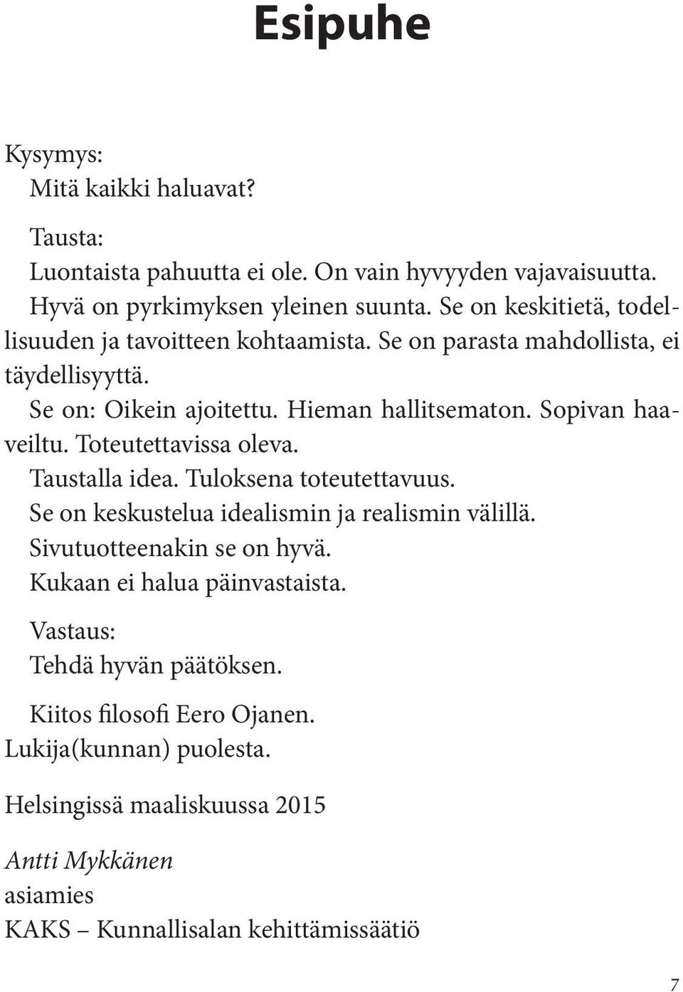 Sopivan haaveiltu. Toteutettavissa oleva. Taustalla idea. Tuloksena toteutettavuus. Se on keskustelua idealismin ja realismin välillä. Sivutuotteenakin se on hyvä.