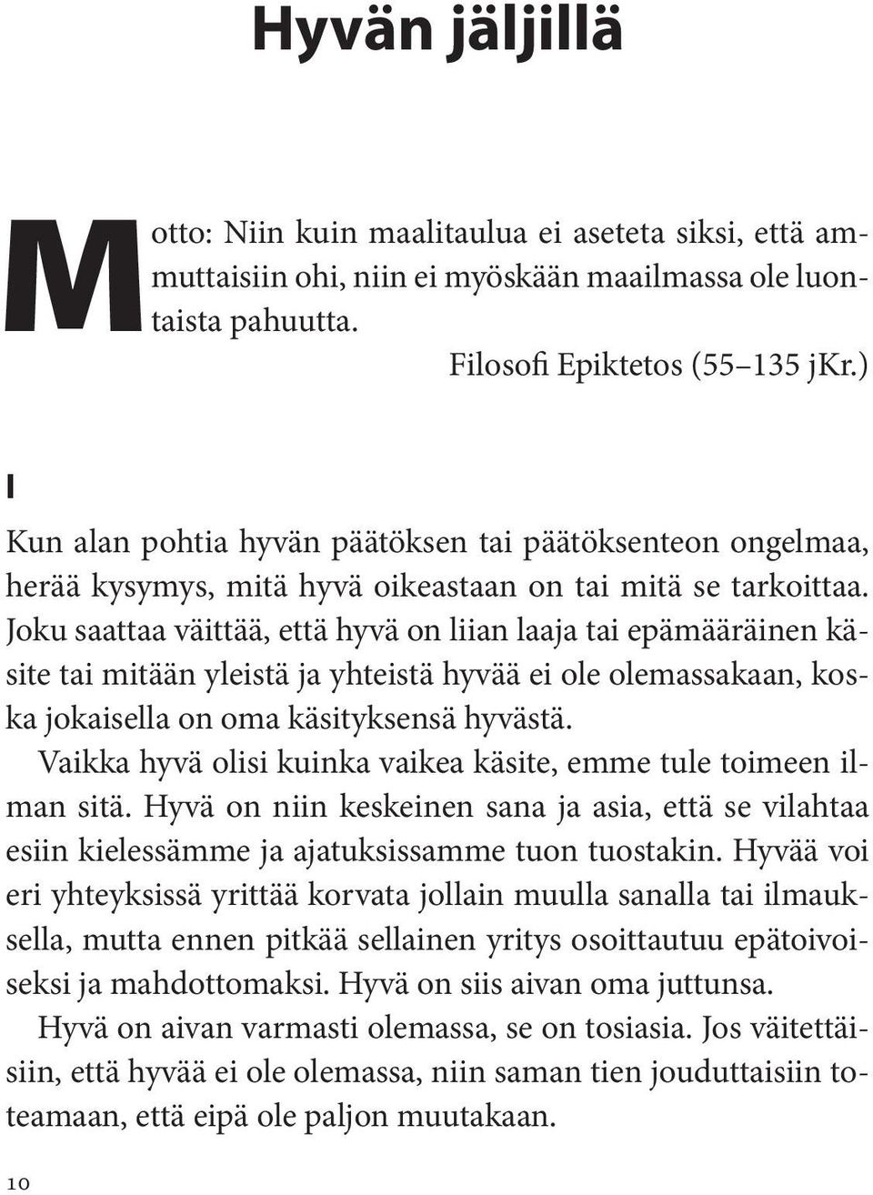 Joku saattaa väittää, että hyvä on liian laaja tai epämääräinen käsite tai mitään yleistä ja yhteistä hyvää ei ole olemassakaan, koska jokaisella on oma käsityksensä hyvästä.