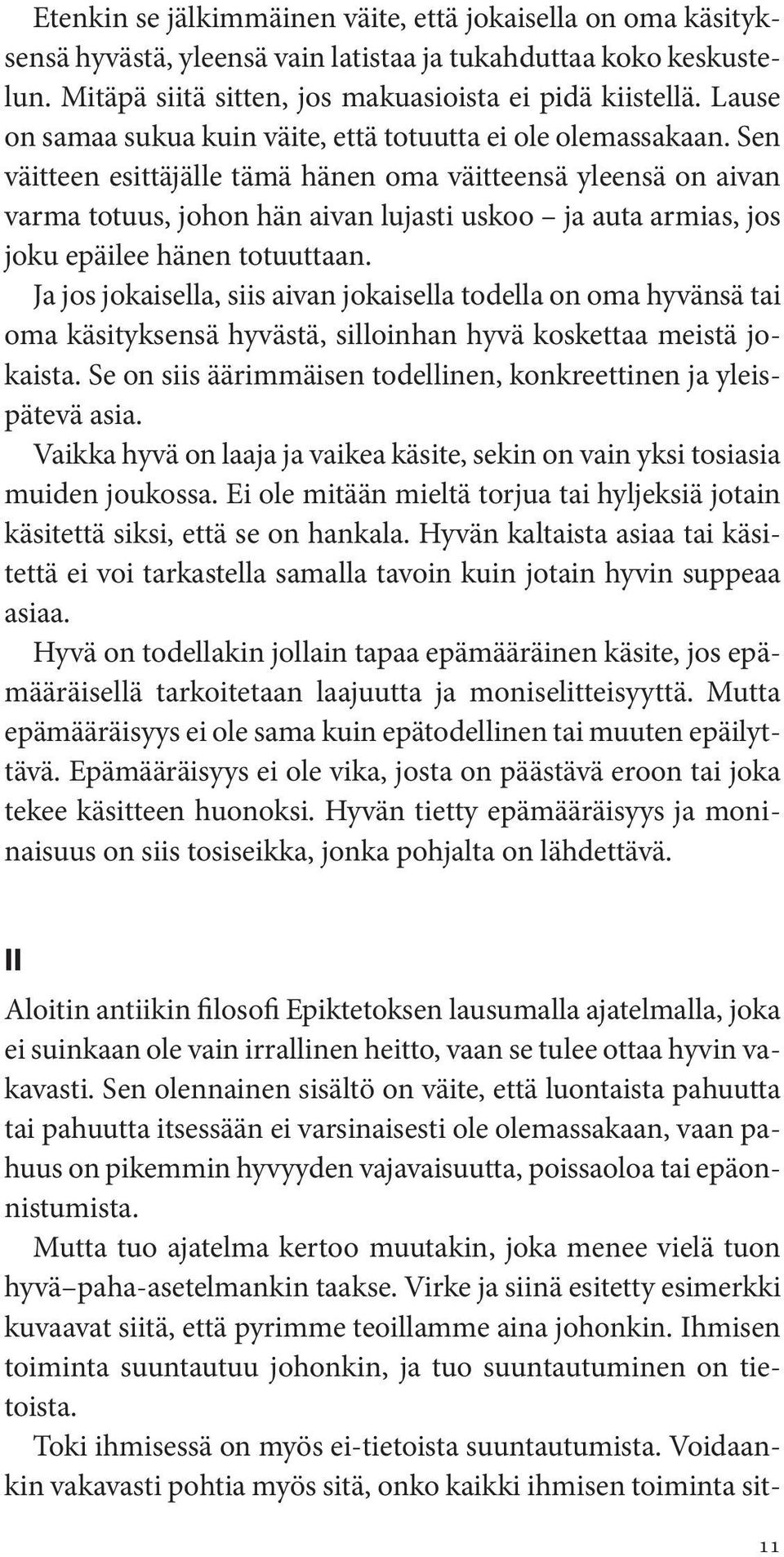 Sen väitteen esittäjälle tämä hänen oma väitteensä yleensä on aivan varma totuus, johon hän aivan lujasti uskoo ja auta armias, jos joku epäilee hänen totuuttaan.