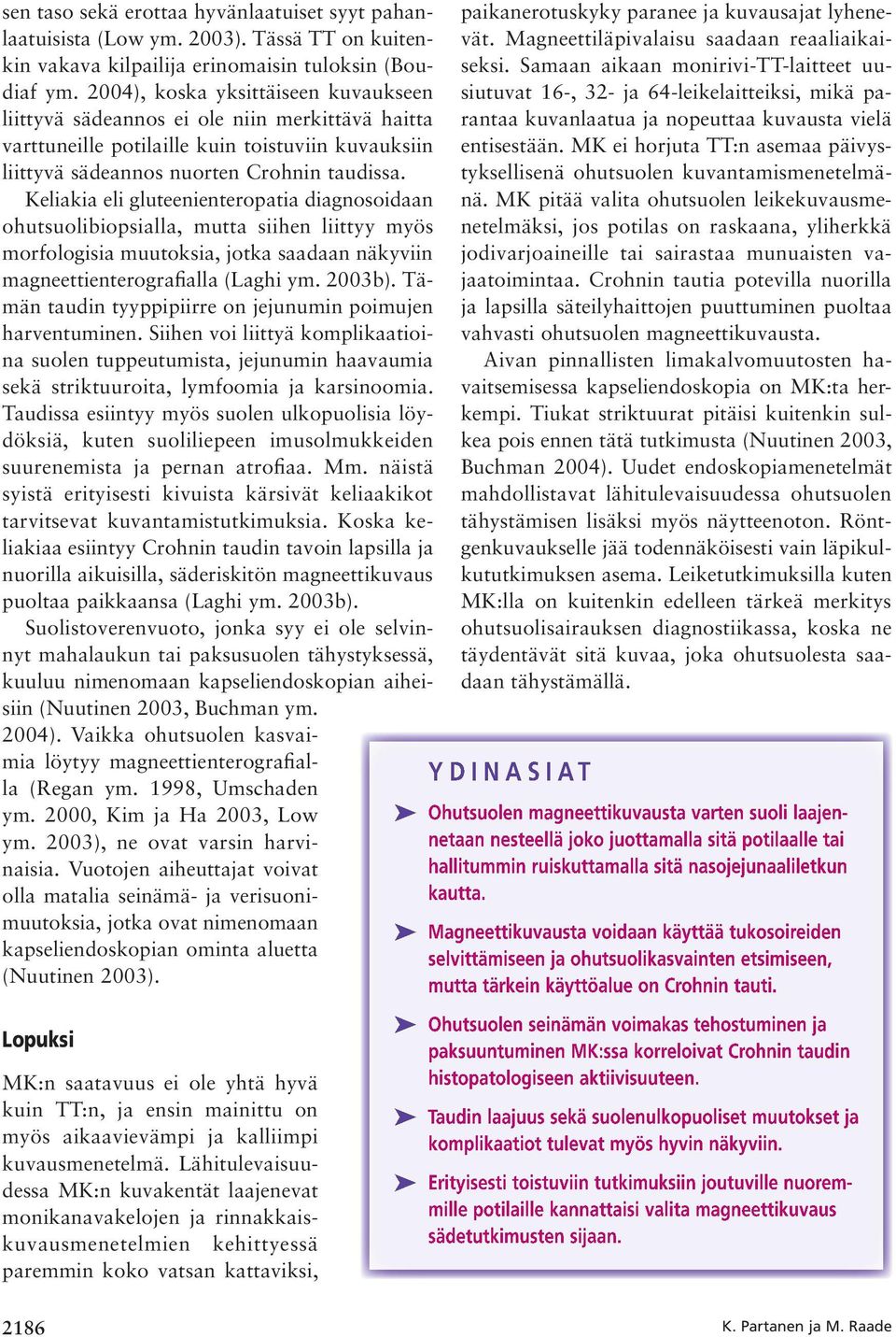 Keliakia eli gluteenienteropatia diagnosoidaan ohutsuolibiopsialla, mutta siihen liittyy myös morfologisia muutoksia, jotka saadaan näkyviin magneettienterografialla (Laghi ym. 2003b).