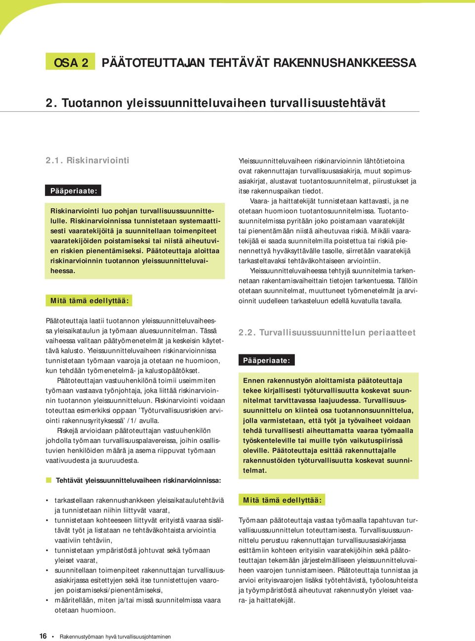 Päätoteuttaja aloittaa riskinarvioinnin tuotannon yleissuunnitteluvaiheessa. Päätoteuttaja laatii tuotannon yleissuunnitteluvaiheessa yleisaikataulun ja työmaan aluesuunnitelman.