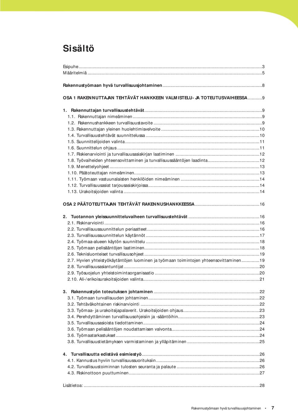 Suunnittelijoiden valinta...11 1.6. Suunnittelun ohjaus...11 1.7. Riskienarviointi ja turvallisuusasiakirjan laatiminen...12 1.8. Työvaiheiden yhteensovittaminen ja turvallisuussääntöjen laadinta.