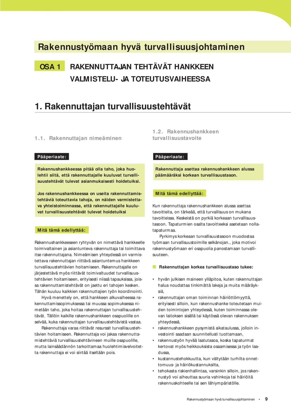 Jos rakennushankkeessa on useita rakennuttamistehtäviä toteuttavia tahoja, on näiden varmistettava yhteistoiminnassa, että rakennuttajalle kuuluvat turvallisuustehtävät tulevat hoidetuiksi