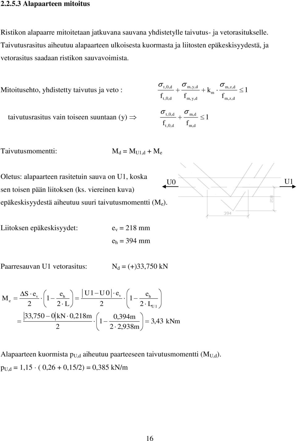 t,0, y, z, Mitoitusehto, yhistetty taivutus ja veto : km 1 f f f t,0, y, t,0, taivutusrasitus vain toiseen suuntaan (y) 1 f f t,0, z, Taivutusmomentti: M = M U1, + M e Oletus: alapaarteen rasitetuin