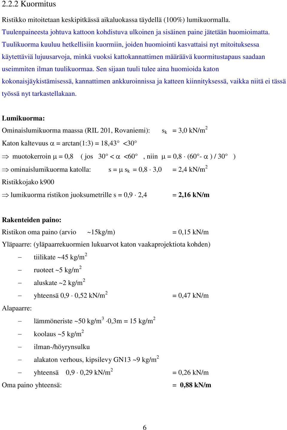 tuulikuormaa. Sen sijaan tuuli tulee aina huomioia katon kokonaisjäykistämisessä, kannattimen ankkuroinnissa ja katteen kiinnityksessä, vaikka niitä ei tässä työssä nyt tarkastellakaan.