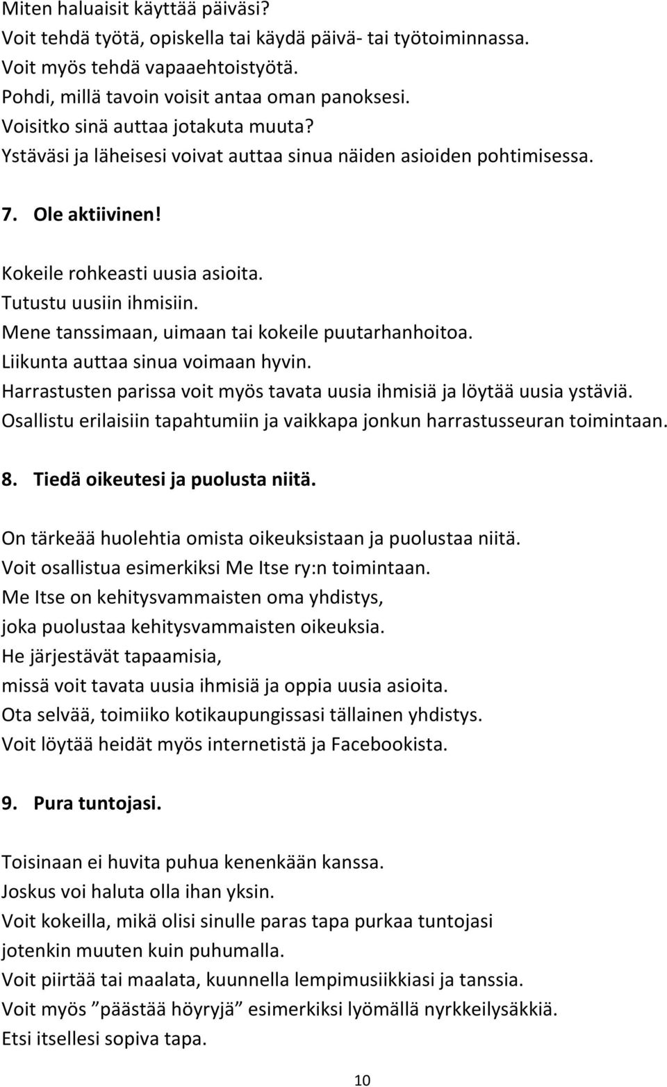 Mene tanssimaan, uimaan tai kokeile puutarhanhoitoa. Liikunta auttaa sinua voimaan hyvin. Harrastusten parissa voit myös tavata uusia ihmisiä ja löytää uusia ystäviä.