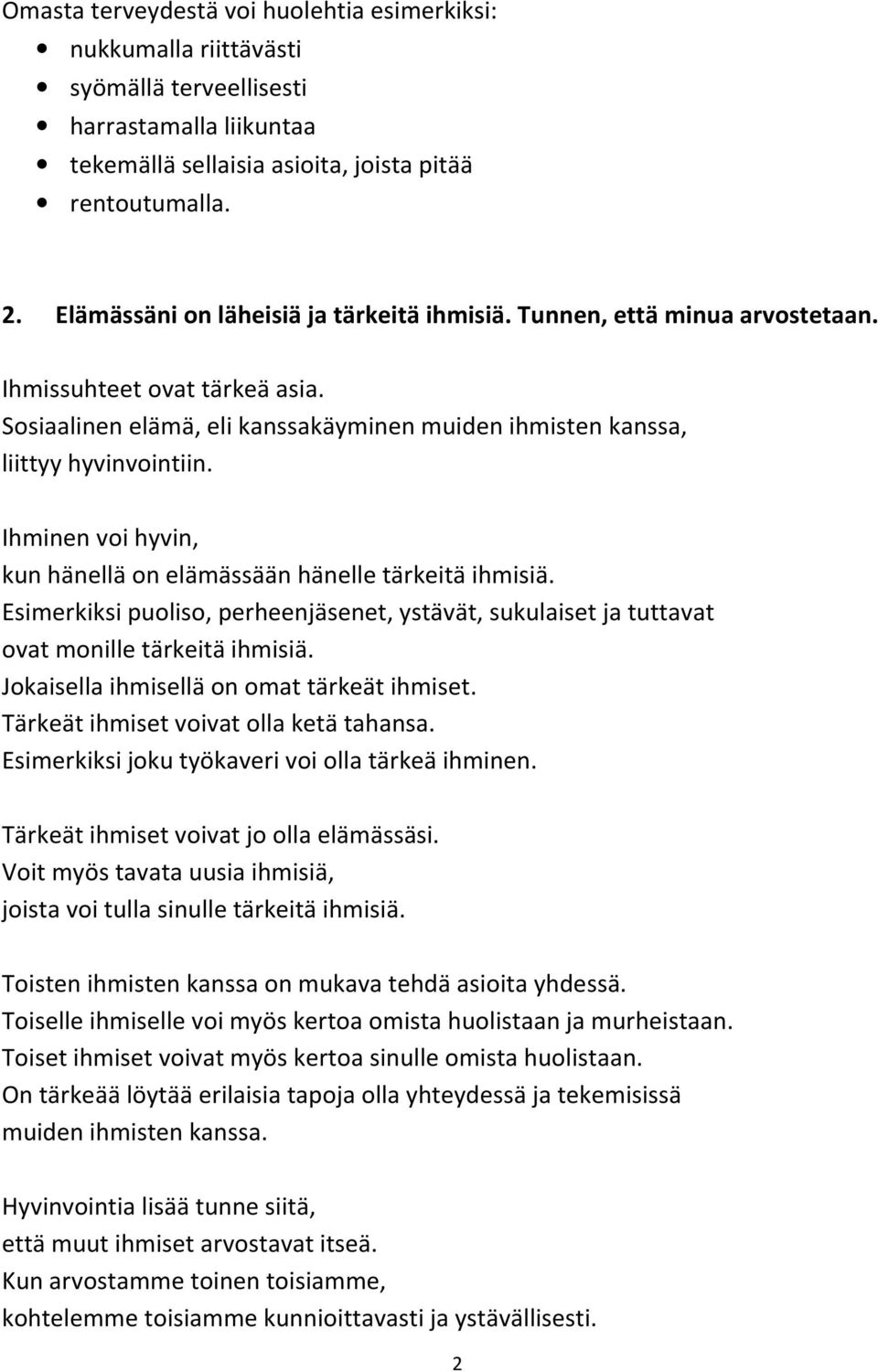 Ihminen voi hyvin, kun hänellä on elämässään hänelle tärkeitä ihmisiä. Esimerkiksi puoliso, perheenjäsenet, ystävät, sukulaiset ja tuttavat ovat monille tärkeitä ihmisiä.