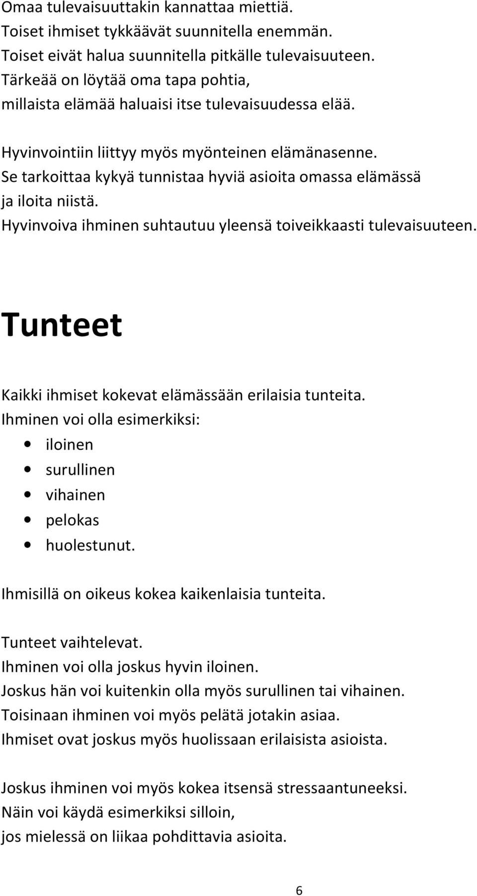 Se tarkoittaa kykyä tunnistaa hyviä asioita omassa elämässä ja iloita niistä. Hyvinvoiva ihminen suhtautuu yleensä toiveikkaasti tulevaisuuteen.