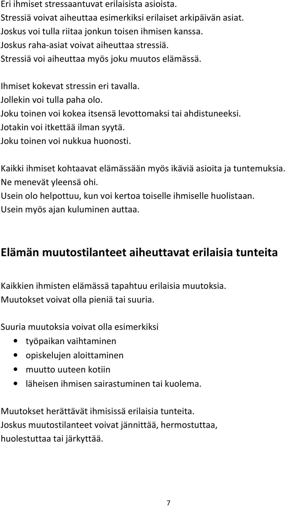 Joku toinen voi kokea itsensä levottomaksi tai ahdistuneeksi. Jotakin voi itkettää ilman syytä. Joku toinen voi nukkua huonosti. Kaikki ihmiset kohtaavat elämässään myös ikäviä asioita ja tuntemuksia.