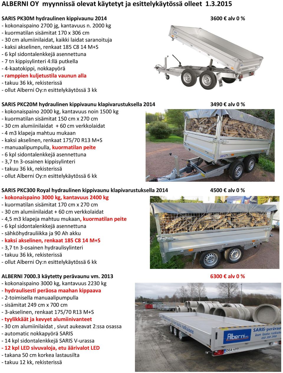 ollut Alberni Oy:n esittelykäytössä 3 kk SARIS PKC20M hydraulinen kippivaunu klapivarustuksella 2014 3490 alv 0 % - kokonaispaino 2000 kg, kantavuus noin 1500 kg - kuormatilan sisämitat 150 cm x 270