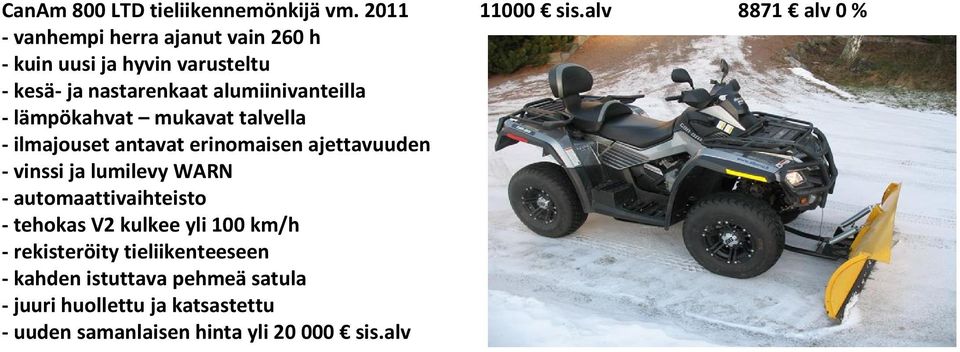 alumiinivanteilla - lämpökahvat mukavat talvella - ilmajouset antavat erinomaisen ajettavuuden - vinssi ja lumilevy