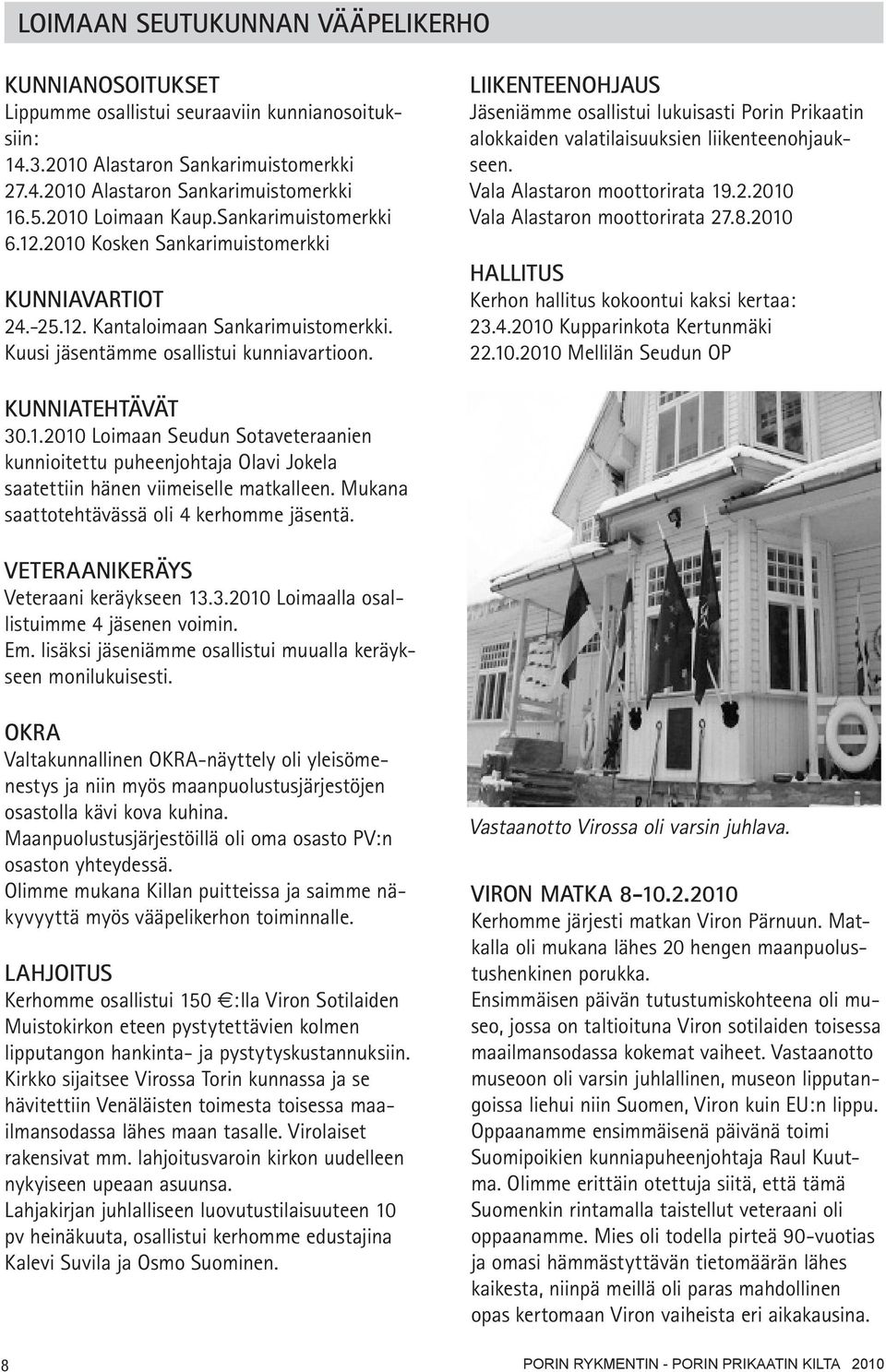LIIKENTEENOHJAUS Jäseniämme osallistui lukuisasti Porin Prikaatin alokkaiden valatilaisuuksien liikenteenohjaukseen. Vala Alastaron moottorirata 19.2.2010 Vala Alastaron moottorirata 27.8.