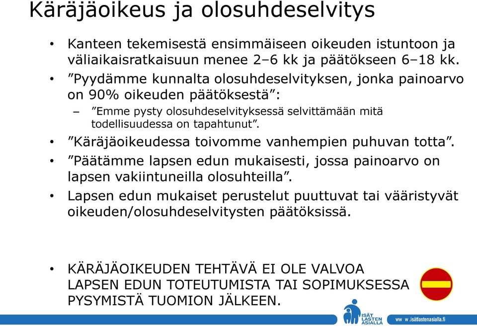 tapahtunut. Käräjäoikeudessa toivomme vanhempien puhuvan totta. Päätämme lapsen edun mukaisesti, jossa painoarvo on lapsen vakiintuneilla olosuhteilla.