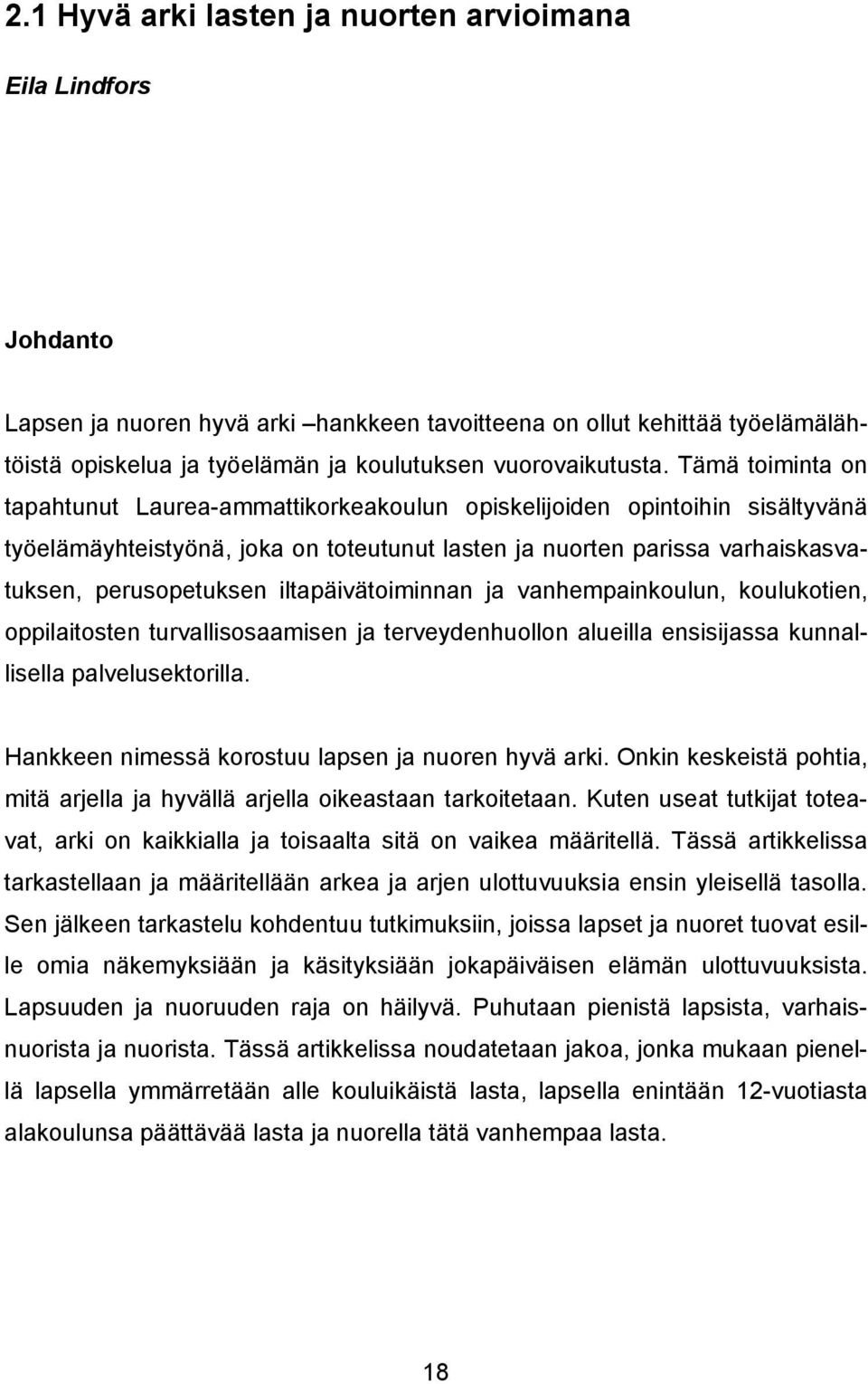 Tämä toiminta on tapahtunut Laurea-ammattikorkeakoulun opiskelijoiden opintoihin sisältyvänä työelämäyhteistyönä, joka on toteutunut lasten ja nuorten parissa varhaiskasvatuksen, perusopetuksen