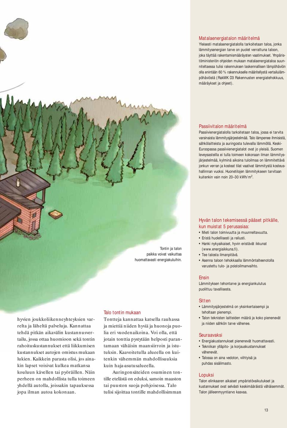 Rakennusten energiatehokkuus, määräykset ja ohjeet). Passiivitalon määritelmä Passiivienergiatalolla tarkoitetaan taloa, jossa ei tarvita varsinaista lämmitysjärjestelmää.