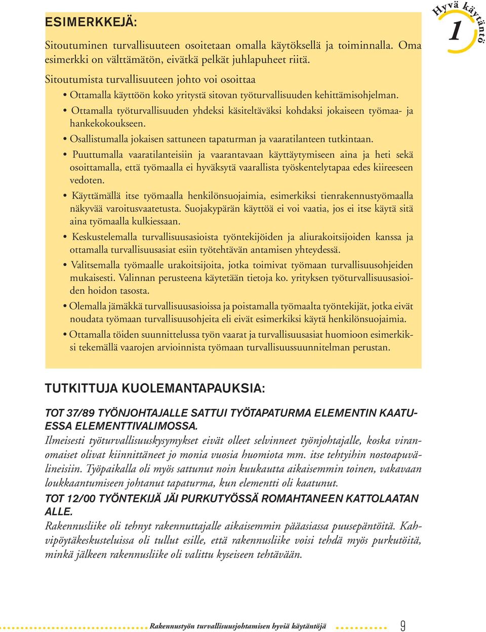 Samoin huolehditaan, että työntekijät valitsevat joka työmaalle kaikkien urakoitsijoiden työntekijöitä edustavan työsuojeluvaltuutetun, jonka työsuojelukoulutuksesta huolehditaan.