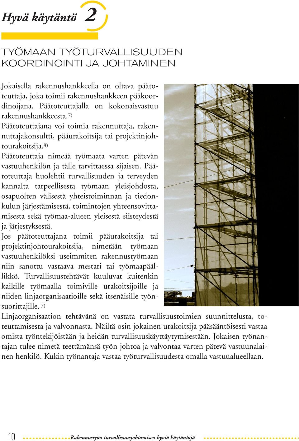 Kaupungilla oli työsuojelupäällikkö sekä apulaistyösuojelupäällikkö. Työmaalle, jolla tapaturma sattui, ei ollut määrätty erityistä, työmaakohtaista työsuojelupäällikköä.