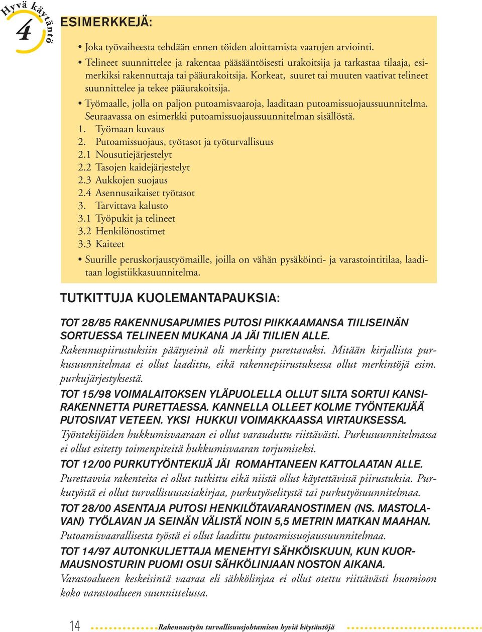 Hankkeen yleisesittely ja aikataulu Tilaajaorganisaation esittely Työmaan työsuojelu- ja paloturvallisuusjärjestelmän esittely Muistutus työmaan riskeistä ja vaaroista Työmaasuunnitelman läpikäynti