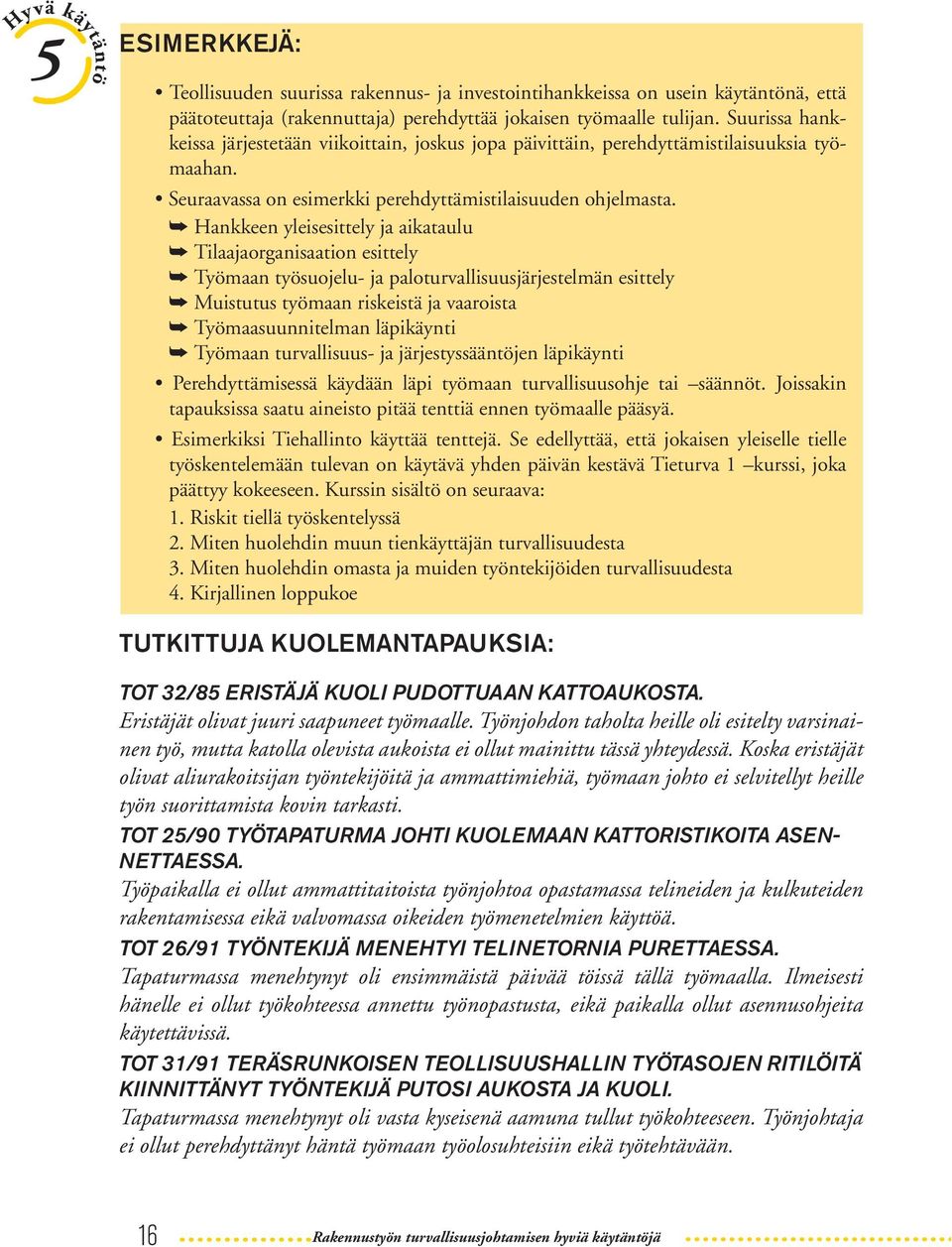 Työpari oli kertomansa mukaan varoitellut tämän työmenetelmän vaarallisuudesta. Tapaturmassa menehtynyt oli tästä huolimatta jatkanut entiseen tapaansa.