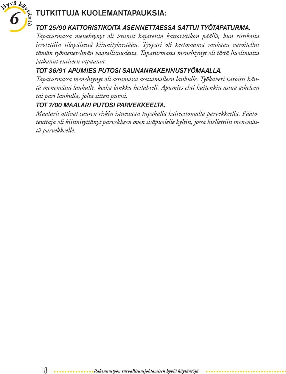 Urakoitsijat velvoitetaan tekemään omista töistään turvallisuussuunnitelmat ennen töiden aloittamista. Päätoteuttajan edustaja tarkastaa suunnitelmat.