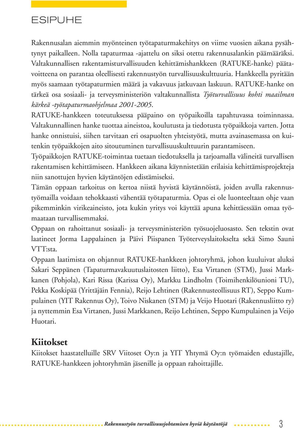 Hankkeella pyritään myös saamaan työtapaturmien määrä ja vakavuus jatkuvaan laskuun.