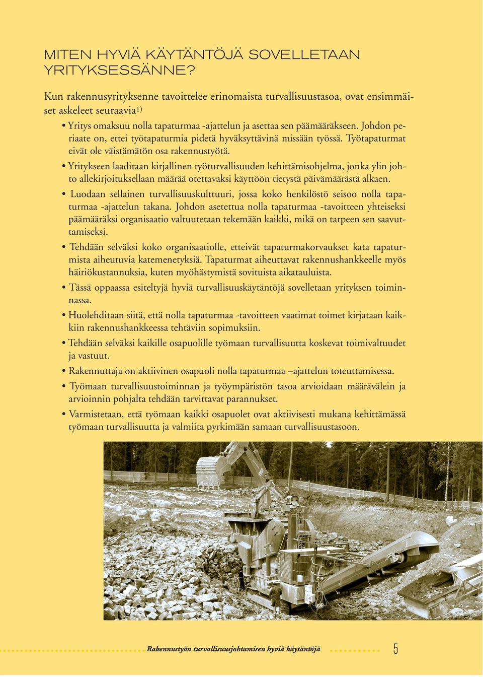 huolellinen turvallisuussuunnittelu 5. koulutus ja perehdyttäminen turvallisuuteen 6. työntekijöiden osallistuminen ja sitoutuminen turvallisuustavoitteiden toteuttamiseen 7.